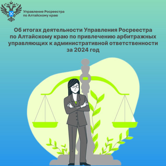 Об итогах деятельности Управления Росреестра по Алтайскому краю по привлечению арбитражных управляющих к административной ответственности за 2024 год. Об итогах деятельности Управления Росреестра по Алтайскому краю по привлечению арбитражных управляющих к административной ответственности за 2024 год.